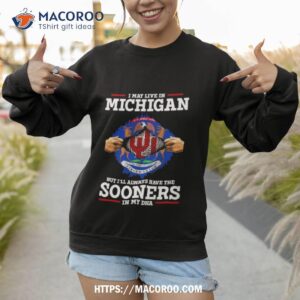 i may live in michigan but i ll always have the oklahoma sooners in my dna 2023 shirt sweatshirt