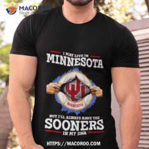 i may live in minnesota but i ll always have the oklahoma sooners in my dna 2023 shirt tshirt