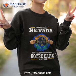 I May Live In Nevada But I’ll Always Have The Notre Dame Fighting Irish In My Dna 2023 Shirt 3 i may live in nevada but i ll always have the notre dame fighting irish in my dna 2023 shirt sweatshirt 2