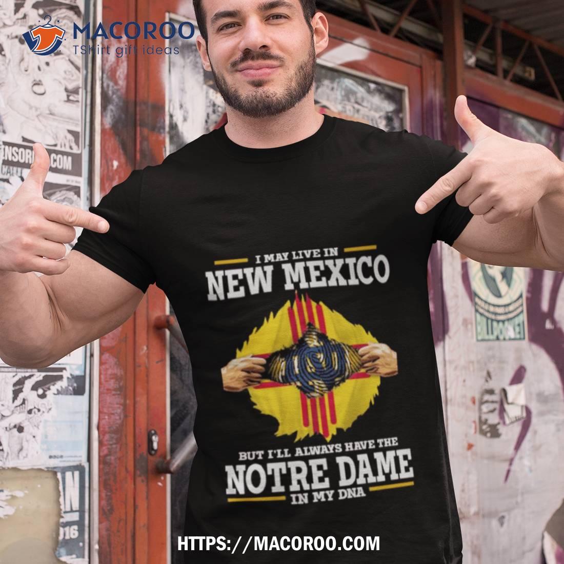 I May Live In New Mexico But I’ll Always Have The Notre Dame Fighting Irish In My Dna 2023 Shirt I May Live In New Mexico But I’ll Always Have The Notre Dame Fighting Irish In My Dna 2023 Shirt