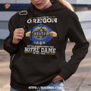 i may live in oregon but i ll always have the notre dame fighting irish in my dna 2023 shirt hoodie 3