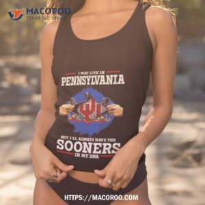 i may live in pennsylvania but i ll always have the oklahoma sooners in my dna 2023 shirt tank top 1