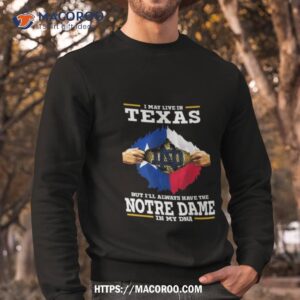i may live in texas but i ll always have the notre dame fighting irish in my dna 2023 shirt sweatshirt