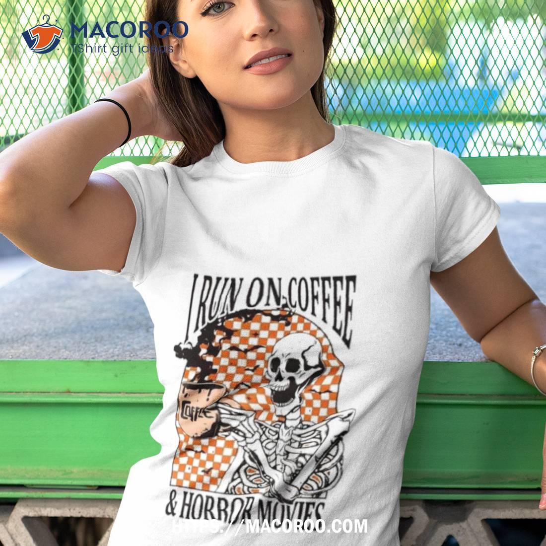 I Run On Coffee And Horror Movies Skeleton Halloween 2023 Shirt I Run On Coffee And Horror Movies Skeleton Halloween 2023 Shirt
