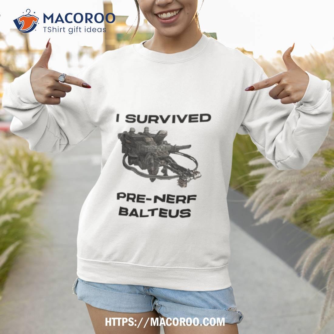 I Survived Pre Nerf Balteus Shirt I Survived Pre Nerf Balteus Shirt
