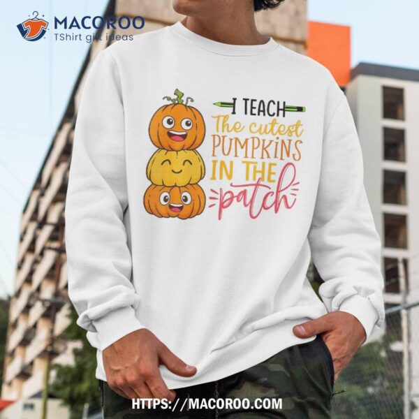 I Teach The Cutest Pumpkins In Patch Halloween Teacher Shirt