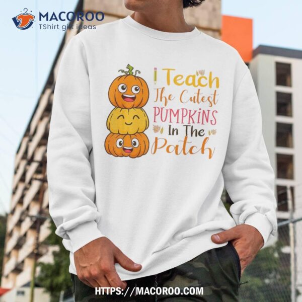 I Teach The Cutest Pumpkins In Patch Halloween Teacher Shirt