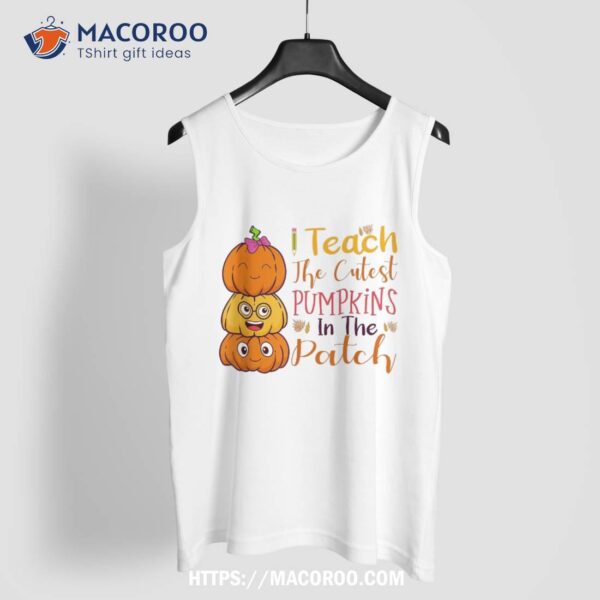 I Teach The Cutest Pumpkins In Patch Halloween Teacher Shirt