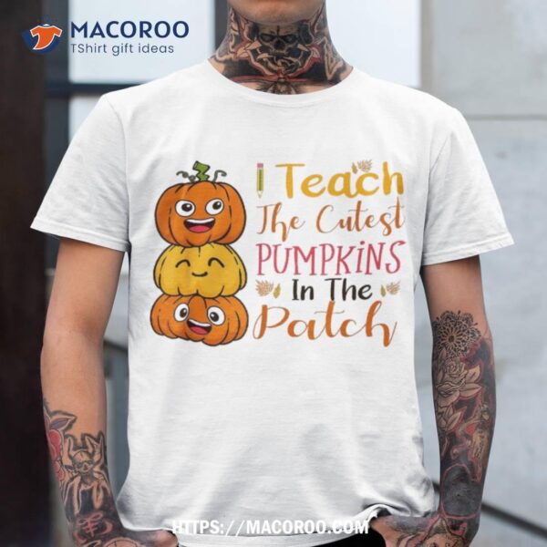 I Teach The Cutest Pumpkins In Patch Halloween Teacher Shirt