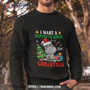 i want a hippopotamus for christmas shirt sweatshirt