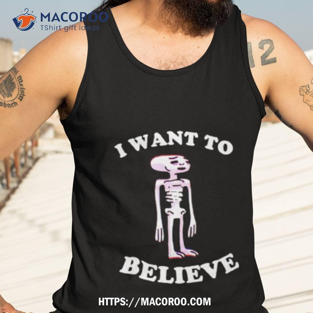 I Want To Believe Shirt I Want To Believe Shirt
