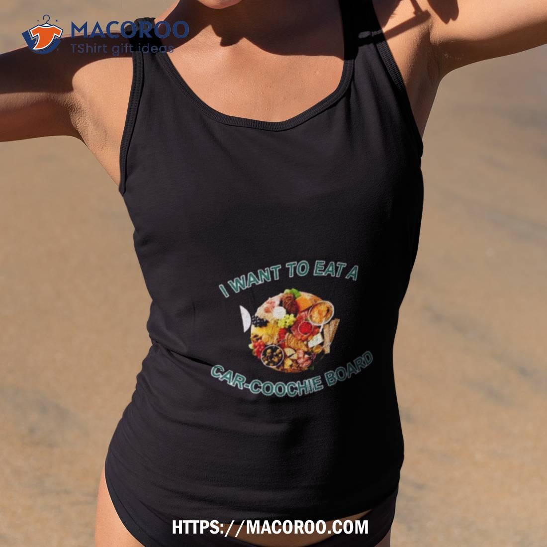 I Want To Eat A Carcoochie Board Art Design Shirt I Want To Eat A Carcoochie Board Art Design Shirt