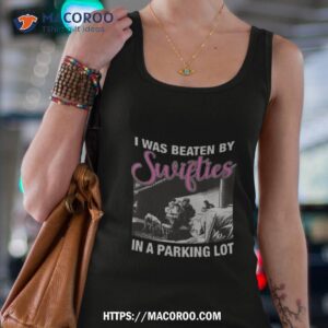I Was Beaten By Swifties In A Parking Lot T Shirt 2 i was beaten by swifties in a parking lot t shirt tank top 4