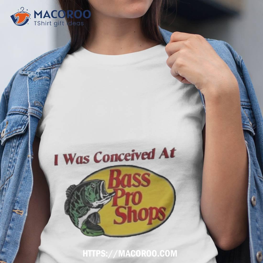 I Was Conceived At Bass Pro Shops Shirt