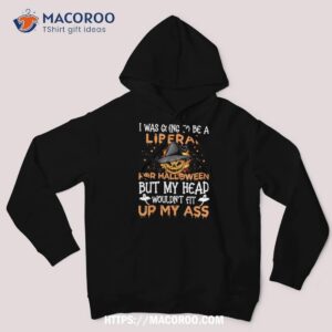 i was going to be a liberal for pumpkin and boo halloween shirt hoodie