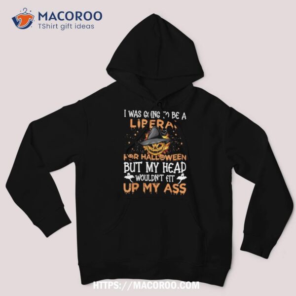 I Was Going To Be A Liberal For Pumpkin And Boo Halloween Shirt