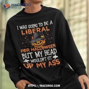 i was going to be a liberal for pumpkin and boo halloween shirt sweatshirt