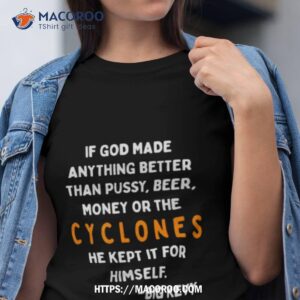 if god made anything better than pussy beer money or the cyclones shirt tshirt