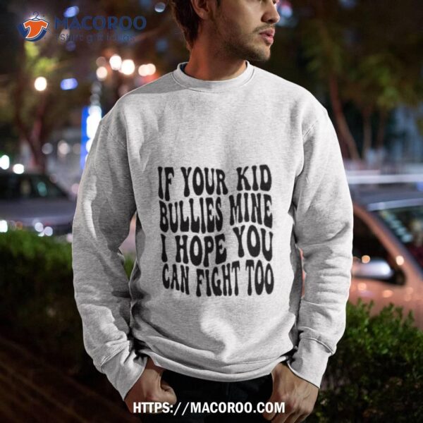 If Your Kid Bullies Mine I Hope You Can Fight Too Shirt