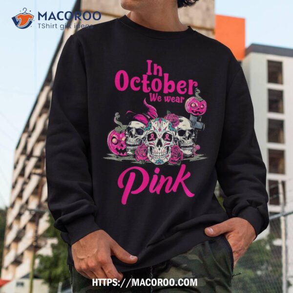 In October We Wear Pink Pumpkin Breast Cancer, Sugar Skull Shirt