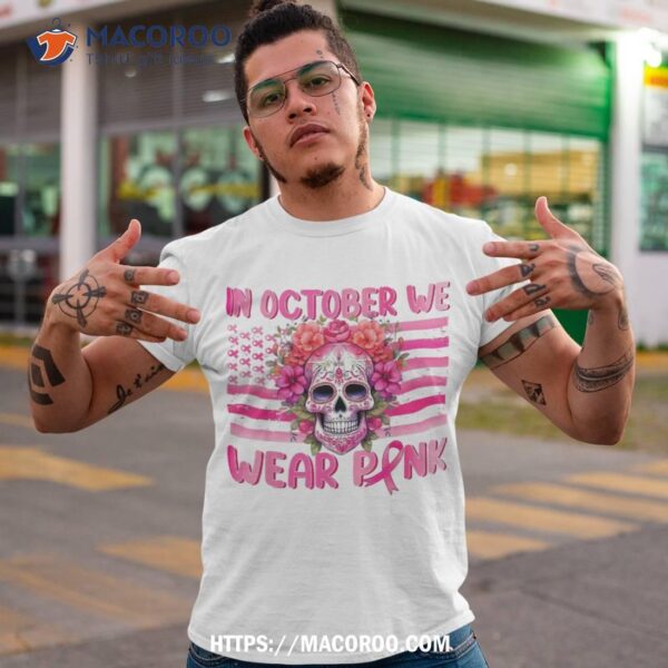 In October We Wear Pink Sugar Skull Halloween Breast Cancer Shirt