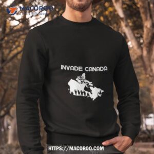 invade canada shirt sweatshirt
