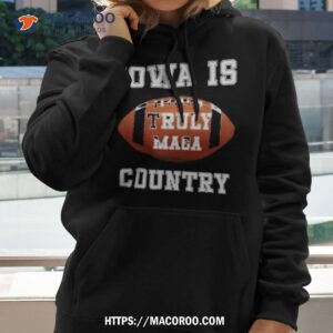 iowa is truly maga country football shirt hoodie