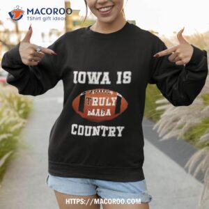 iowa is truly maga country football shirt sweatshirt