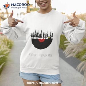 Japanese Writer Haruki Murakami Shirt 2 japanese writer haruki murakami shirt sweatshirt