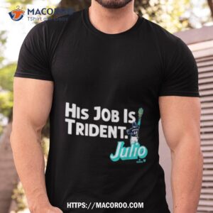 Julio Rodríguez His Job Is Trident Shirt - Seattle Mariners - Skullridding