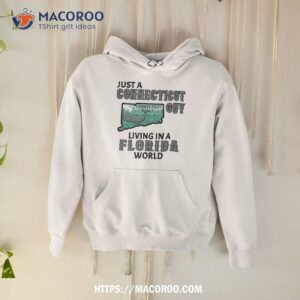 just a connecticut guy living in a florida world shirt hoodie