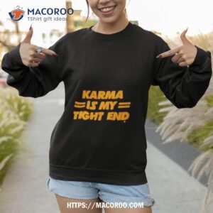 kansas city chiefs karma is my tight end t shirt sweatshirt