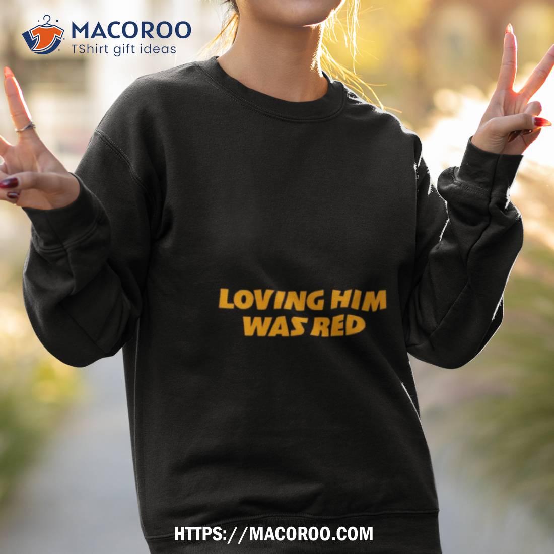 Loving him was red Kansas City Chiefs shirt, hoodie, sweater and v