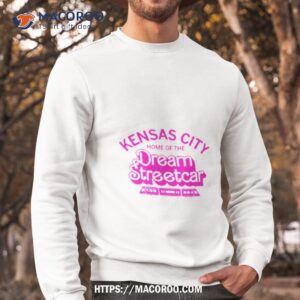 Kensas City Home Of The Dream Streetcar Shirt 2 kensas city home of the dream streetcar shirt sweatshirt