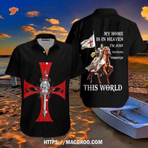 Knight Templar And Cross My Home Is In Heaven This World Aloha Hawaiian Shirt