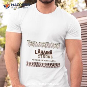 lahaina strong remember shirt tshirt