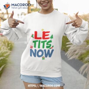 le tits now funny christmas word pun shirt sweatshirt 1