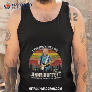 legends never die jimmy buffett 1946 2023 thank you for the music and memories signature vintage shirt tank top