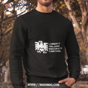 liberty island security control shirt sweatshirt