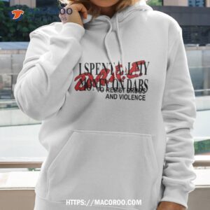 love and hate i spent all my money on dabs d a r e shirt hoodie 2