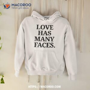 love has many faces 2023 shirt hoodie