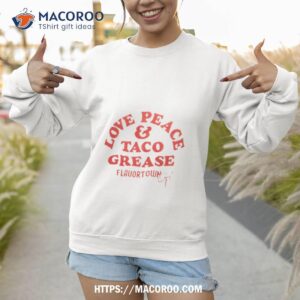 love peace and taco grease shirt sweatshirt
