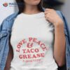 Love Peace And Taco Grease Shirt