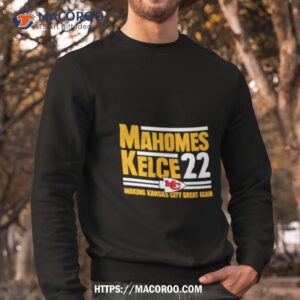 mahomes kelce 22 making kansas city great again shirt sweatshirt