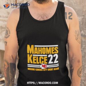 mahomes kelce 22 making kansas city great again shirt tank top