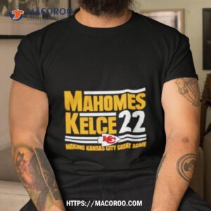 mahomes kelce 22 making kansas city great again shirt tshirt