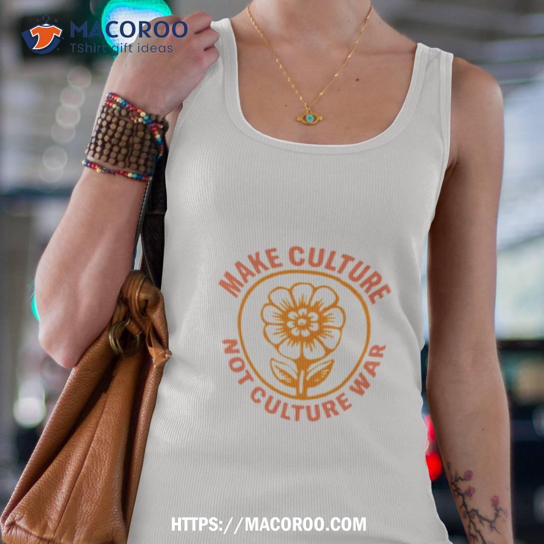 Make Culture Not Culture War Shirt Make Culture Not Culture War Shirt