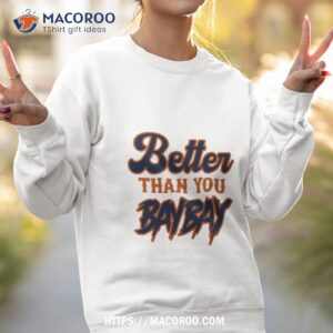 maxwell jacob friedman better than you bay bay shirt sweatshirt 2