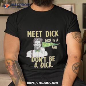 Meet Dick Dick Is A Packers Fan Don’t Be A Dick Shirt