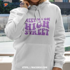 Meet Me On High Streeshirt